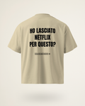 T-SHIRT HO LASCIATO NETFLIX PER QUESTO?