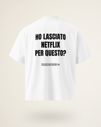 T-SHIRT HO LASCIATO NETFLIX PER QUESTO?